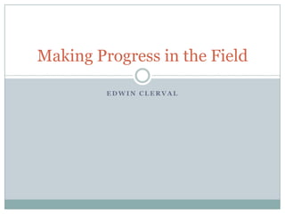 Edwin Clerval Making Progress in the Field 