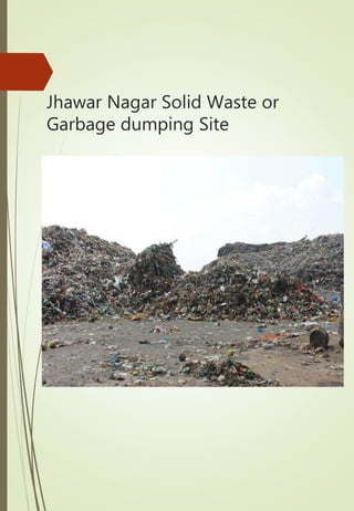 Jhawar Nagar Solid Waste or
Garbage dumping Site
 