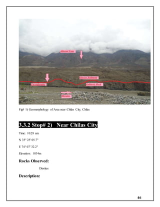 46
Fig# 1) Geomorphology of Area near Chilas City, Chilas
3.3.2 Stop# 2) Near Chilas City
Time: 10:28 am
N 35° 25' 05.7"
E 74° 07' 32.2"
Elevation: 1034m
Rocks Observed:
Diorites
Description:
 