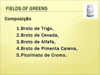 Composição Broto de Trigo, Broto de Cevada, Broto de Alfafa, Broto de Pimenta Caiena, Picolinato de Cromo. 