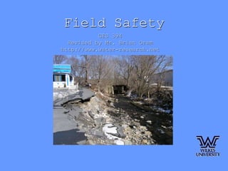 Field Safety
GES 394
Revised by Mr. Brian Oram
http://www.water-research.net
 