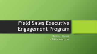 Field Sales Executive
Engagement Program
Hathway – Chennai
v. Baktha sabari rajan
 