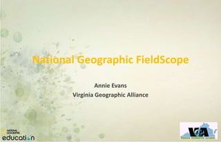 National Geographic FieldScope
Annie Evans
Virginia Geographic Alliance
 