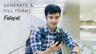 G E N E R A T E &
F I L L F O R M S .
 