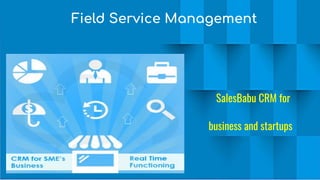 Field Service Management
SalesBabu CRM for
business and startups
 