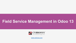 Field Service Management in Odoo 13
www.cybrosys.com
 