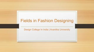 Fields in Fashion Designing
Design College In India | Avantika University
 