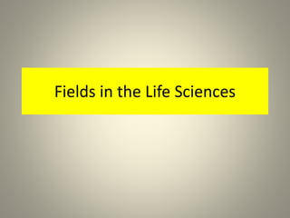 Fields in the Life Sciences
 