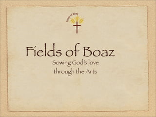 Fields of Boaz
    Sowing God’s love
    through the Arts
 