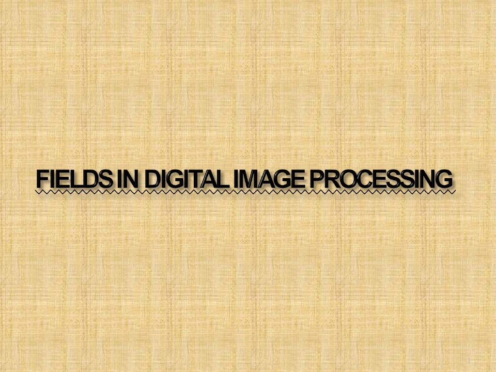 Fields of digital image processing slides