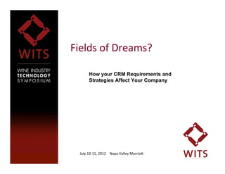 Fields	
  of	
  Dreams?

               How your CRM Requirements and
               Strategies Affect Your Company




1     July	
  10-­‐11,	
  2012	
  	
  	
  	
  Napa	
  Valley	
  Marrio4
 