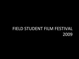 FIELD STUDENT FILM FESTIVAL 2009 