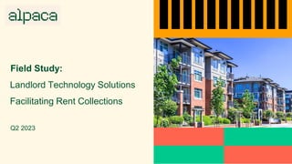 Field Study:
Landlord Technology Solutions
Facilitating Rent Collections
Q2 2023
 