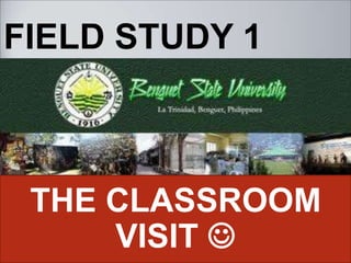 FIELD STUDY 1 THE CLASSROOM VISIT  