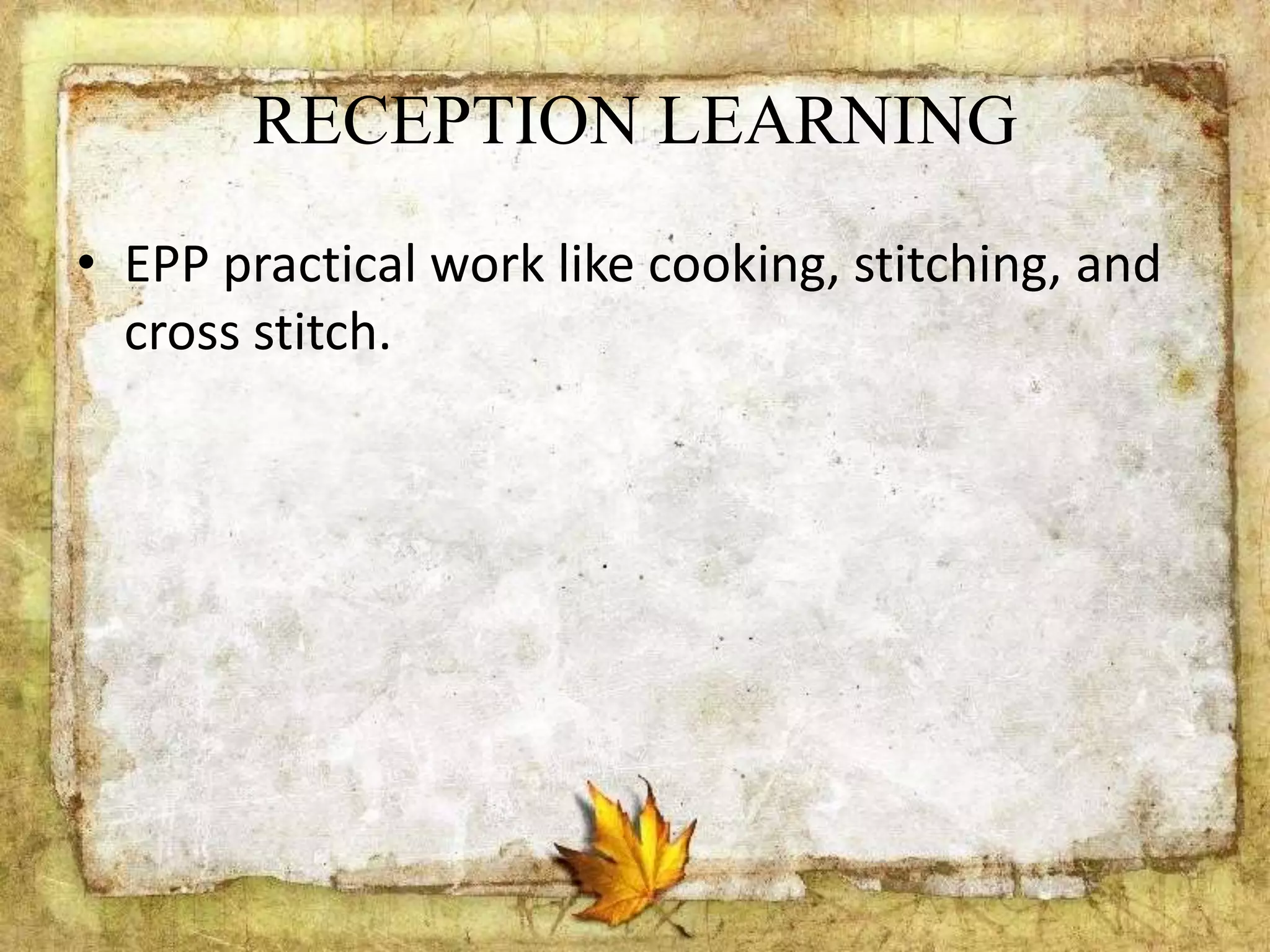 RECEPTION LEARNING
• EPP practical work like cooking, stitching, and
cross stitch.
 