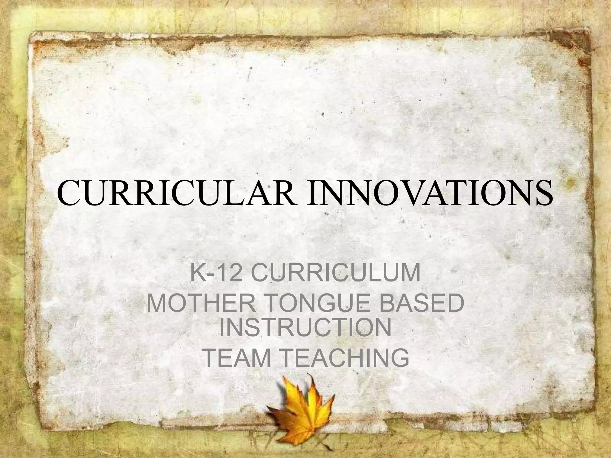 CURRICULAR INNOVATIONS
K-12 CURRICULUM
MOTHER TONGUE BASED
INSTRUCTION
TEAM TEACHING
 