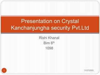 Rishi Khanal
Bim 6th
1098
Presentation on Crystal
Kanchanjungha security Pvt.Ltd
11/27/20201
 