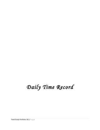 Daily Time Record
Field Study Portfolio 18 | P a g e
 