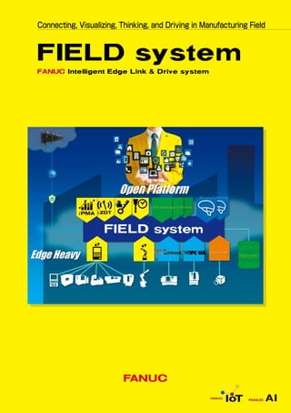 Connecting, Visualizing, Thinking, and Driving in Manufacturing Field
FIELD system
FANUC Intelligent Edge Link & Drive system
 