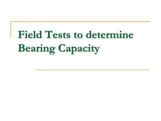 Field Tests to determine
Bearing Capacity
 