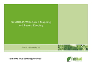 FieldTRAKS Web‐Based Mapping
        and Record Keeping




              www.fieldtraks.ca




FieldTRAKS 2012 Technology Overview
 