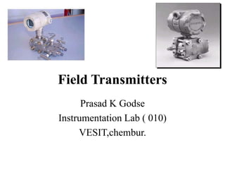 Field Transmitters
Prasad K Godse
Instrumentation Lab ( 010)
VESIT,chembur.
 