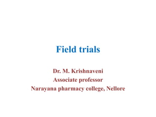 Field trials
Dr. M. Krishnaveni
Associate professor
Narayana pharmacy college, Nellore
 