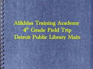 Alikhlas Training Academy
     th
    4 Grade Field Trip
Detroit Public Library Main
 