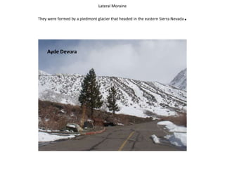Lateral MoraineThey were formed by a piedmont glacier that headed in the eastern Sierra Nevada.Ayde Devora