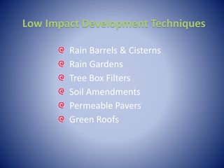 Low Impact Development Techniques
Rain Barrels & Cisterns
Rain Gardens
Tree Box Filters
Soil Amendments
Permeable Pavers
Green Roofs
 
