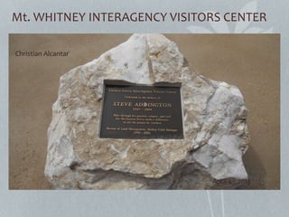Mt. WHITNEY INTERAGENCY VISITORS CENTER
Christian Alcantar
April 5th 2013
 