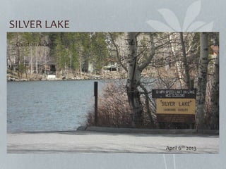 SILVER LAKE
Christian Alcantar
April 6th 2013
 