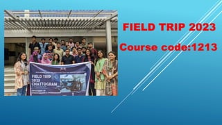 FIELD TRIP 2023
Course code:1213
 