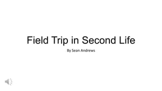 Field Trip in Second Life
By Sean Andrews

 