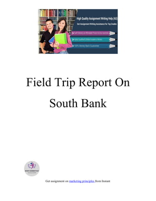 Get assignment on marketing principles from Instant
Field Trip Report On
South Bank
 