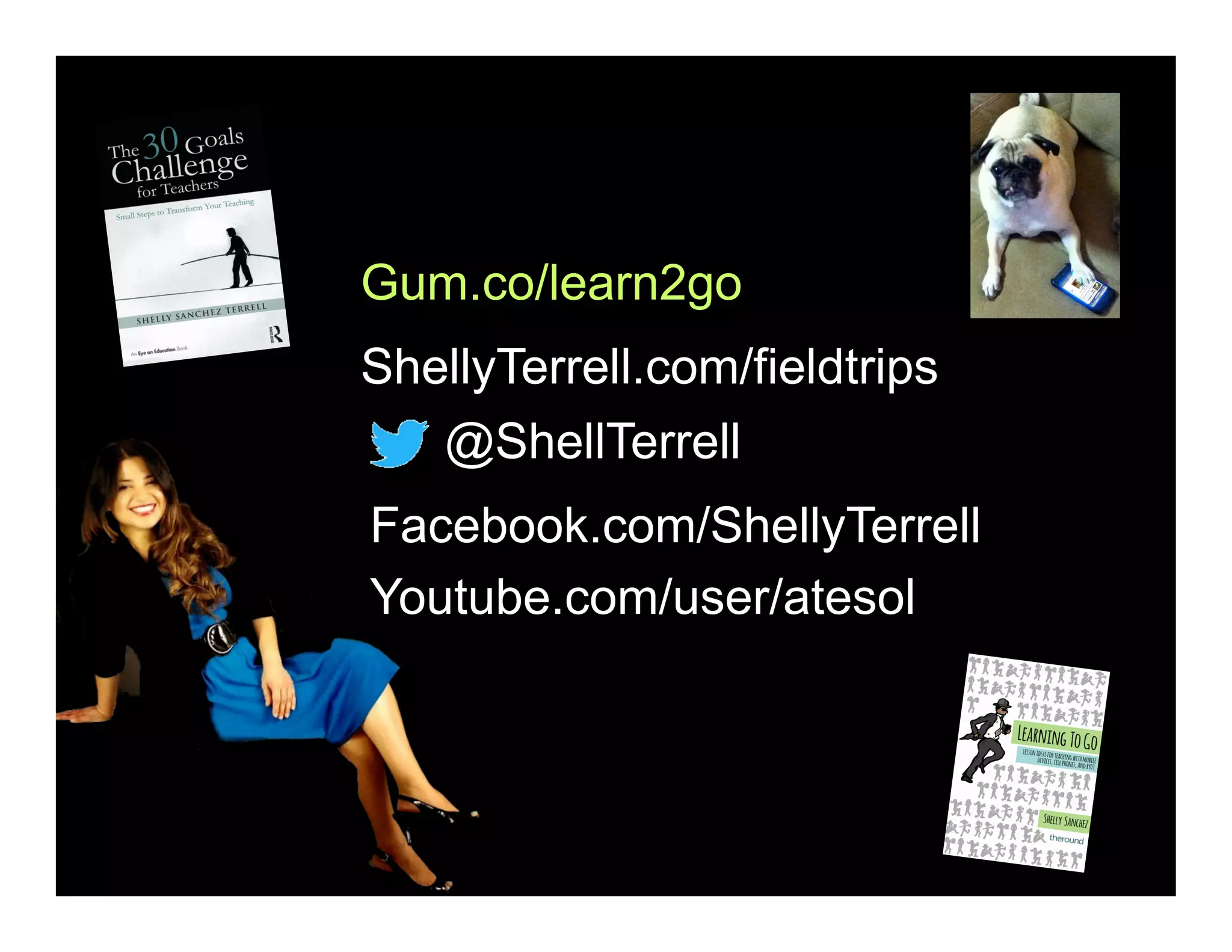 @ShellTerrell
Facebook.com/ShellyTerrell
Gum.co/learn2go
ShellyTerrell.com/fieldtrips
Youtube.com/user/atesol