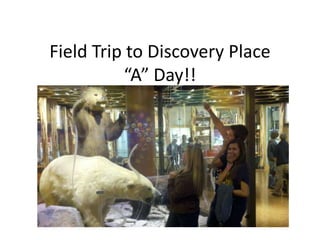 Field Trip to Discovery Place
          “A” Day!!
 