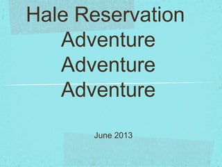 Hale Reservation
Adventure
Adventure
Adventure
June 2013
 