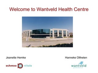 Welcome to Wantveld Health Centre
Jeanette Hemke Hanneke Oltheten
 