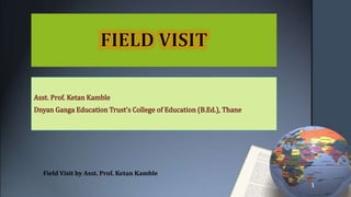 Field Visit by Asst. Prof. Ketan Kamble
1
 