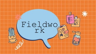 Fieldwo
rk
 