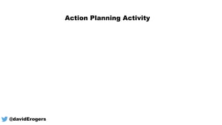 Action Planning Activity
@davidErogers
 