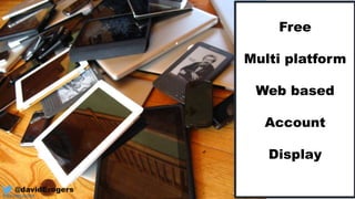 Photo credit via Flickr
Free
Multi platform
Web based
Account
Display
@davidErogers
 