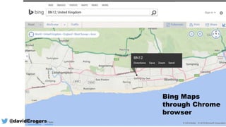 Bing Maps
through Chrome
browser
@davidErogers
 