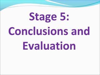Stage 5:
Conclusions and
Evaluation
 