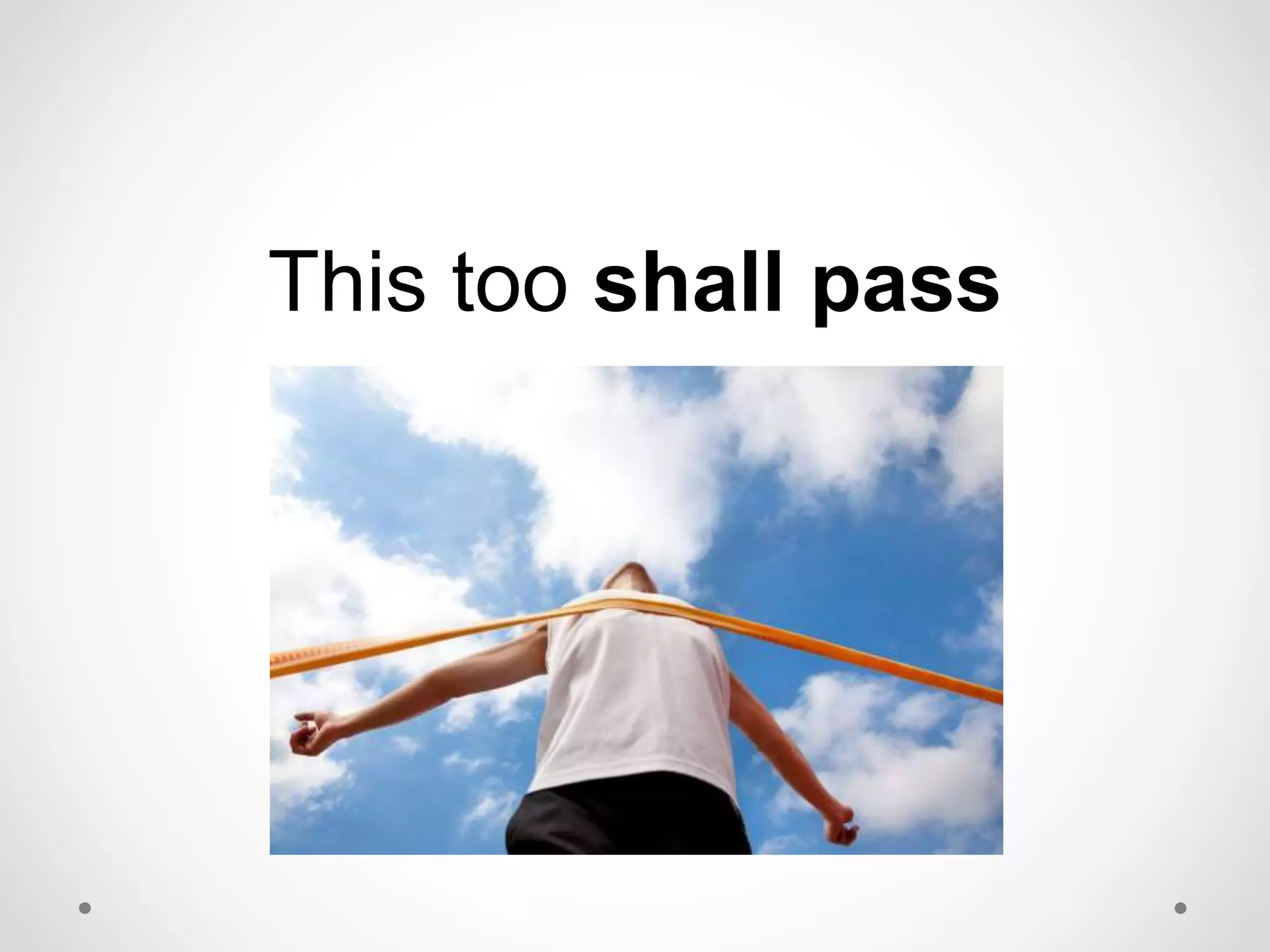 This too shall pass
 