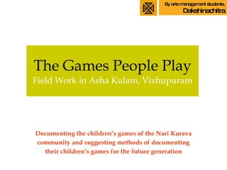 The Games People Play Field Work in Asha Kulam, Vizhupuram ,[object Object]