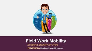 http://www.fieldworkmobility.com/
Field Work Mobility
Enabling Mobility for Field
Workforce
 