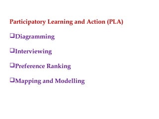 Participatory Learning and Action (PLA)
Diagramming
Interviewing
Preference Ranking
Mapping and Modelling
 