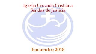 Iglesia Cruzada Cristiana
Sendas de Justicia
Encuentro 2018
 